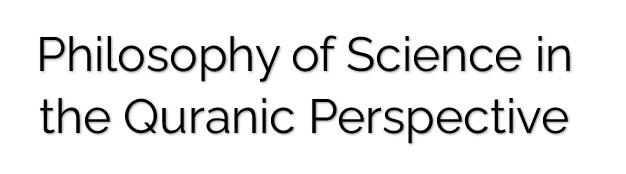Philosophy of Science in the Quranic Perspective