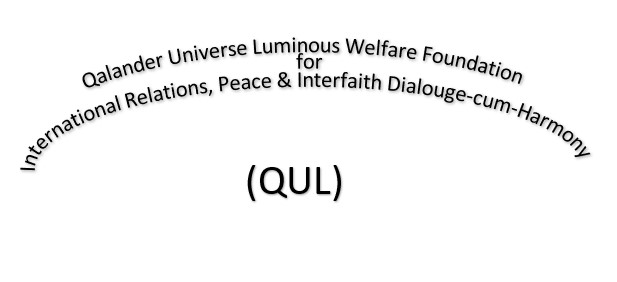 QALANDER UNIVERSE LUMINOUS WELFARE FOUNDATION FOR INTERNATIONAL RELATIONS, PEACE & INTERFAITH DIALOUGE-cum-HARMONY